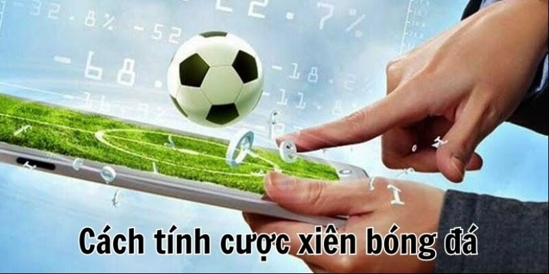 Cách tính kèo cược xiên cơ bản và chi tiết