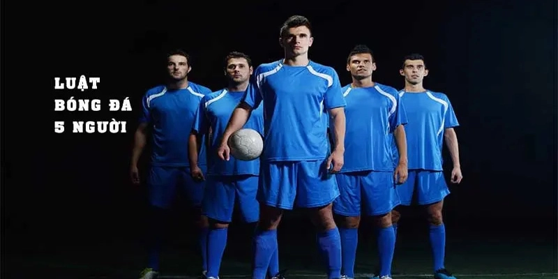 Hiểu đúng về Luật Bóng Đá 5 Người