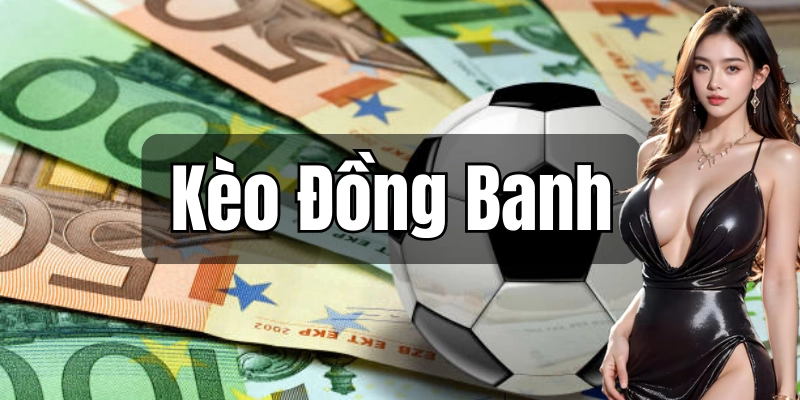 Chiến thuật cược với kèo đồng banh