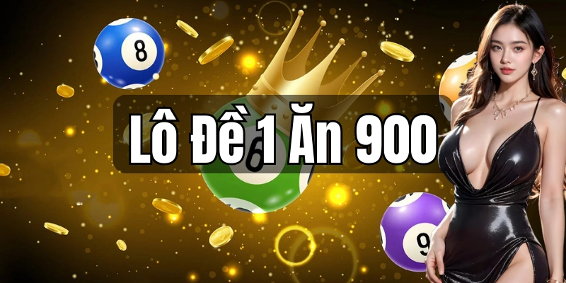 Chiến thuật chơi Lô Đề 1 Ăn 900 đạt hiệu quả cao