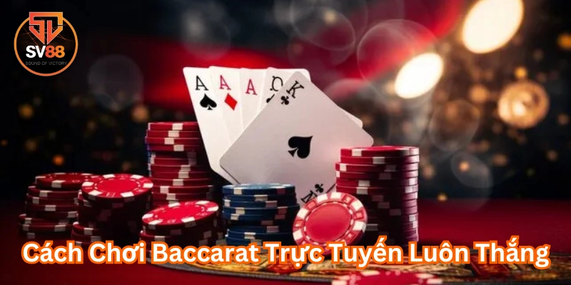 Mẹo từ cao thủ trong Cách Chơi Baccarat Trực Tuyến Luôn Thắng