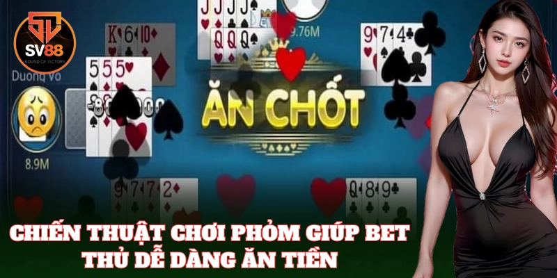 Chiến thuật trong Phỏm giúp người chơi chiếm ưu thế