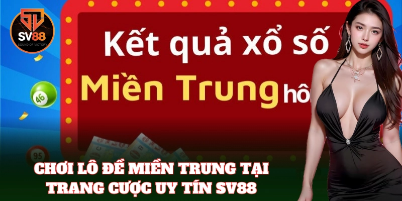 Chơi Lô Đề Miền Trung tại trang cược uy tín