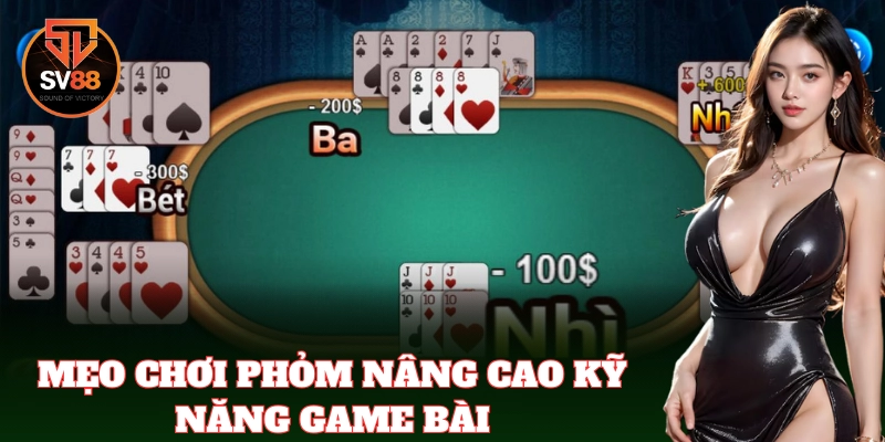 Mẹo chơi Phỏm nâng cao kỹ năng game bài