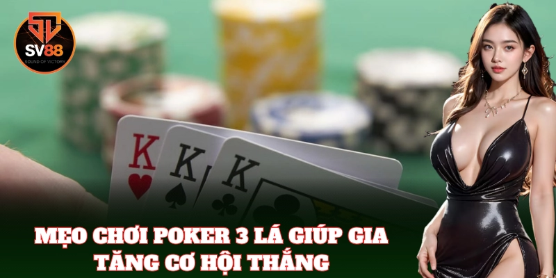 Bí quyết chơi Poker 3 Lá hiệu quả từ cao thủ