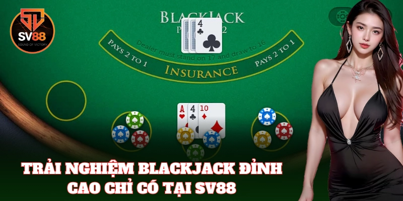 Blackjack – Lựa chọn yêu thích tại nhà cái SV88