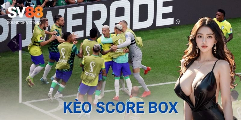 Lưu ý bỏ túi khi chơi kèo score box